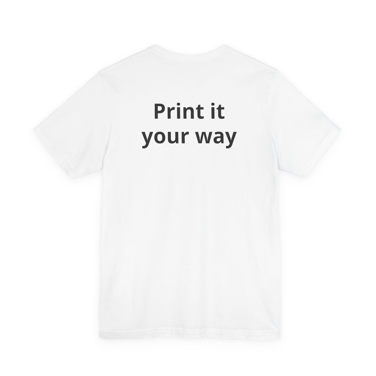 Custom "Print It Your Way" T-Shirt — Personalized White Short Sleeve Tee