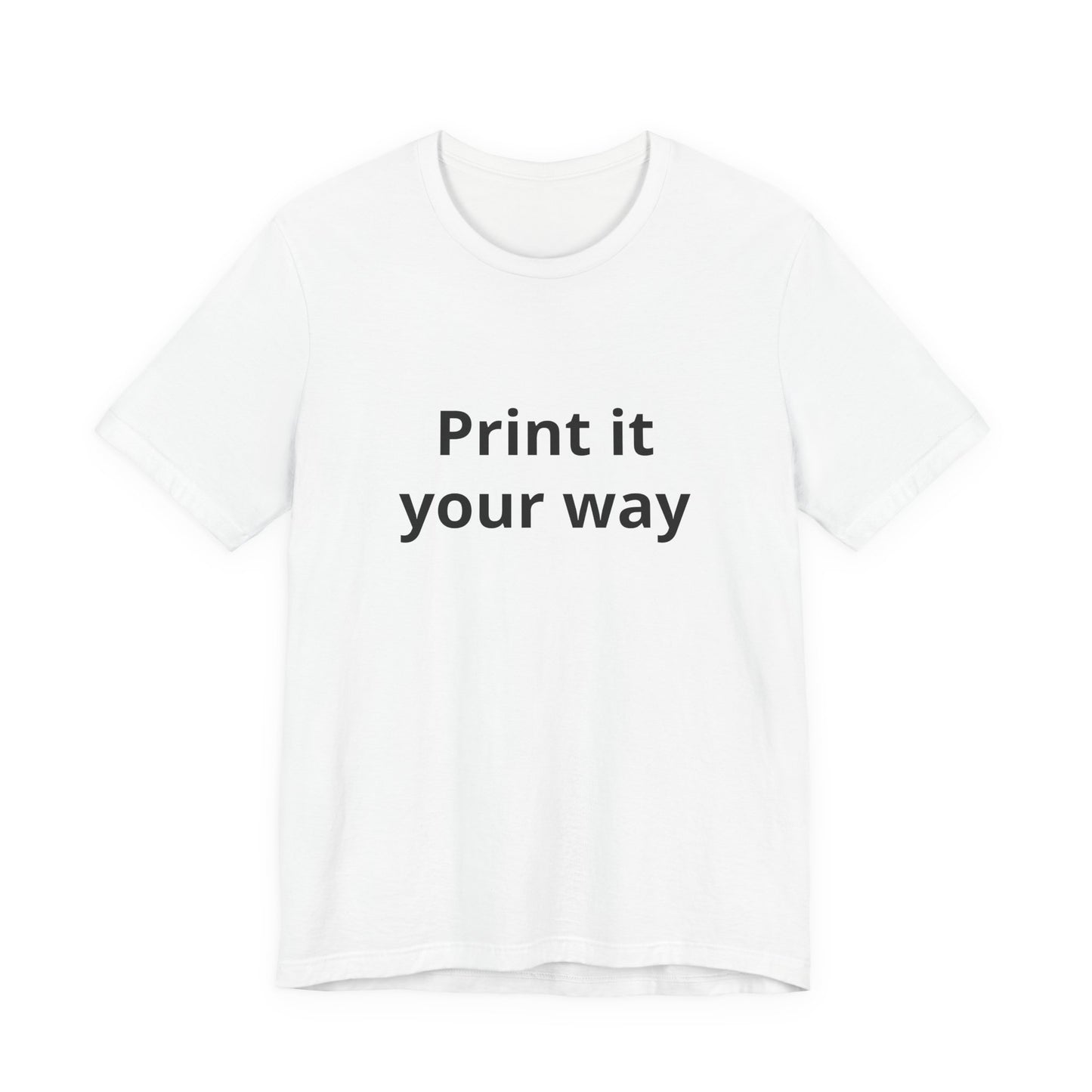 Custom "Print It Your Way" T-Shirt — Personalized White Short Sleeve Tee