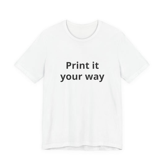 Custom "Print It Your Way" T-Shirt — Personalized White Short Sleeve Tee