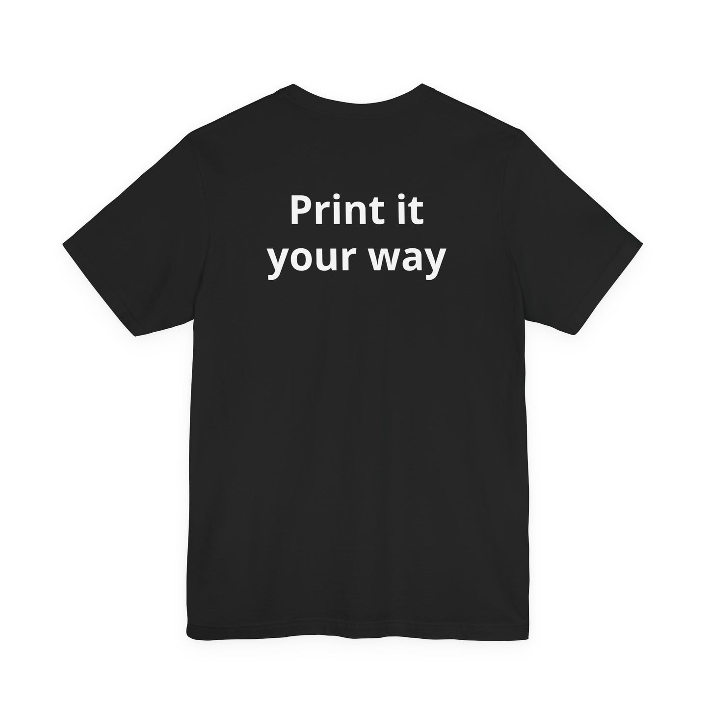 Custom "Print It Your Way" T-Shirt — Personalized White Short Sleeve Tee